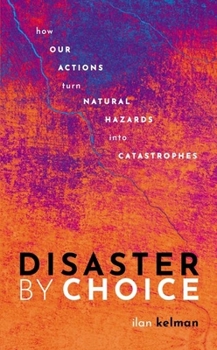 Hardcover Disaster by Choice: How Our Actions Turn Natural Hazards Into Catastrophes Book