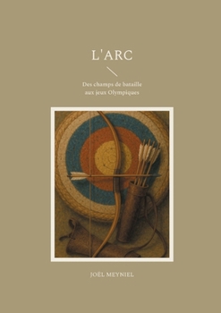 L'arc: Des champs de bataille aux jeux Olympiques (French Edition)