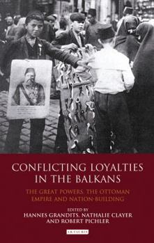 Hardcover Conflicting Loyalties in the Balkans: The Great Powers, the Ottoman Empire and Nation-building Book