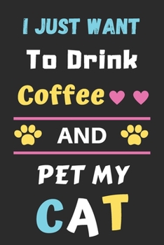 I Just Want To Drink Coffee And Pet My Cat: Funny Notebook with Blank Lined Pages