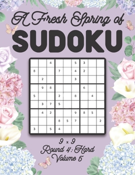 Paperback A Fresh Spring of Sudoku 9 x 9 Round 4: Hard Volume 5: Sudoku for Relaxation Spring Time Puzzle Game Book Japanese Logic Nine Numbers Math Cross Sums Book
