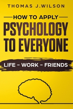 Paperback How To Apply Psychology To Everyone: Life-Work-Friends Book