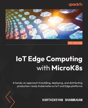 Paperback IoT Edge Computing with MicroK8s: A hands-on approach to building, deploying, and distributing production-ready Kubernetes on IoT and Edge platforms Book