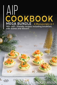 Paperback AIP Cookbook: MEGA BUNDLE - 4 Manuscripts in 1 -160+ AIP - friendly recipes including breakfast, side dishes and dessert Book