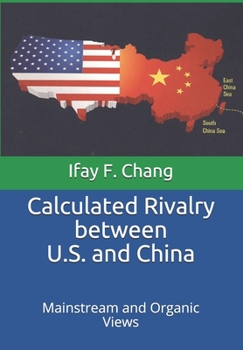 Paperback Calculated Rivalry between U.S. and China: Mainstream and Organic Views Book