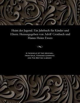 Heim Der Jugend. Ein Jahrbuch F�r Kinder Und Eltern. Herausgegeben Von Adolf Cronbach Und Hanns Heinz Ewers