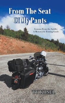Hardcover From The Seat Of My Pants: Lessons From the Saddle: A Motorcycle Touring Guide Book
