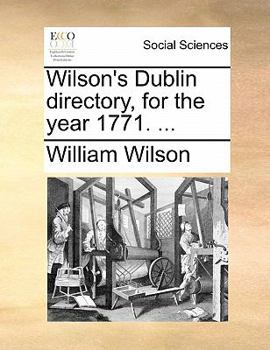 Wilson's Dublin Directory, for the Year 1771.
