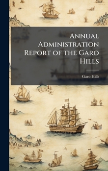 Hardcover Annual Administration Report of the Garo Hills Book