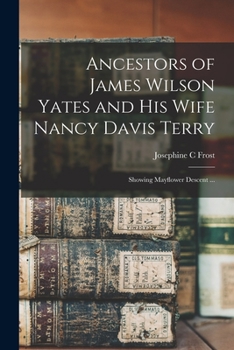 Paperback Ancestors of James Wilson Yates and His Wife Nancy Davis Terry: Showing Mayflower Descent ... Book