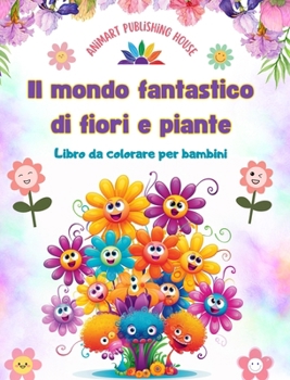 Il mondo fantastico di fiori e piante - Libro da colorare per bambini - Le creature più adorabili della natura: Raccolta di scene di natura creative e