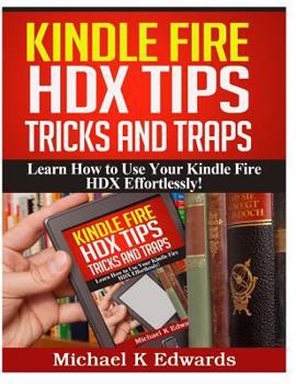 Paperback Kindle Fire HDX Tips, Tricks and Traps: Learn How to Use Your Kindle Fire HDX Effortlessly! Book