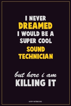 Paperback I Never Dreamed I would Be A Super Cool Sound Technician But Here I Am Killing It: Career Motivational Quotes 6x9 120 Pages Blank Lined Notebook Journ Book