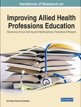 Handbook of Research on Improving Allied Health Professions Education: Advancing Clinical Training and Interdisciplinary Translational Research