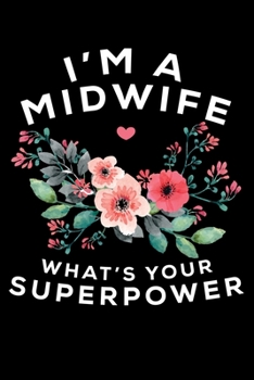 Paperback I'M A Midwife What's Your Superpower: Write Down Everything You Are Doing The Job Of A Midwife. Remember Everything You Need To Deliver A Baby From He Book