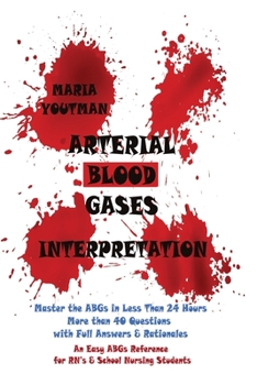 Paperback Arterial Blood Gases Interpretation: Master the ABGs in Less Than 24 Hours with More than 40 Questions with Full Answers & Rationales, An Easy ABGs Re Book