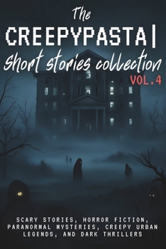 Paperback The Creepypasta Short Stories Collection Vol. 4: Scary Stories, Horror Fiction, Paranormal Mysteries, Creepy Urban Legends, and Dark Thrillers Book