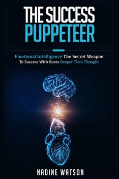 Paperback The Success Puppeteer: Emotional Intelligence: A Secret Weapon to Success with Roots Deeper than Thought Book