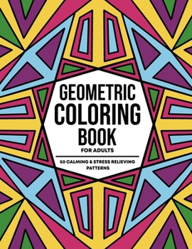 Paperback Geometric Coloring Books For Adults: 50 Calming and Stress Relieving Fun Abstract Patterns For Relaxation and Creative Expression Book