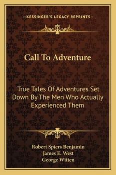 Call To Adventure: True Tales Of Adventures Set Down By The Men Who Actually Experienced Them