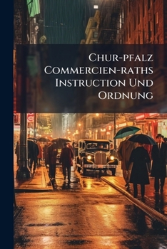 Paperback Chur-pfalz Commercien-raths Instruction Und Ordnung Book