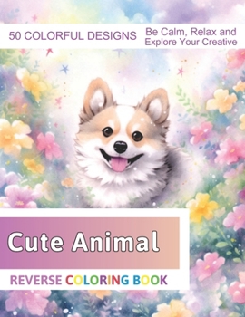 Paperback Cute Animal Reverse Coloring Book: Stress Relief And Relaxation Reverse Coloring Pages Book