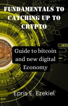 Fundamentals to Catching up to Crypto: Guide to bitcoin and new digital Economy