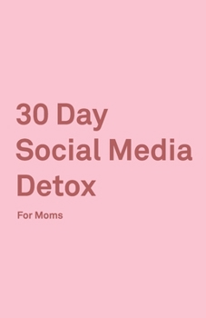 Paperback 30 Day Social Media Detox: Helping Super Moms Take A 30-Day Break From Social Media to Improve Life, Family, & Business. Book