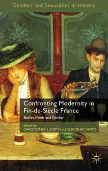Confronting Modernity in Fin-de-Siecle France: Bodies, Minds and Gender - Book  of the Genders and Sexualities in History