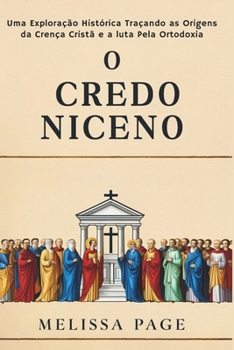 Paperback O Credo Niceno: Uma Exploração Histórica Traçando as Origens da Crença Cristã e a Luta pela Ortodoxia [Portuguese] Book