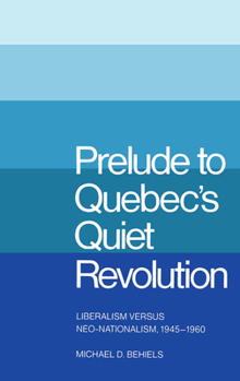 Paperback Prelude to Quebec's Quiet Revolution: Liberalism versus Neo-Nationalism, 1945-1960 Book