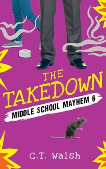 The Takedown - Book #6 of the Middle School Mayhem