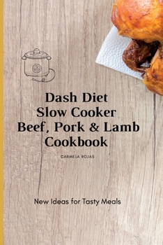 Paperback Dash Diet Slow Cooker Beef, Pork & Lamb Cookbook: New Ideas for Tasty Meals Book