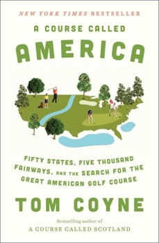 Hardcover A Course Called America: Fifty States, Five Thousand Fairways, and the Search for the Great American Golf Course Book