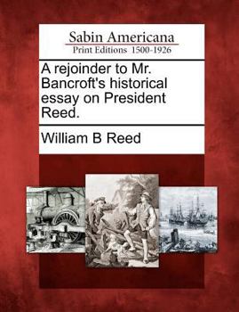 Paperback A Rejoinder to Mr. Bancroft's Historical Essay on President Reed. Book