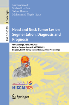 Head and Neck Tumor Segmentation and Outcome Prediction: 4th Challenge, HECKTOR 2025, Held in Conjunction with MICCAI 2025, Daejeon, South Korea, ... (Lecture Notes in Computer Science, 16520)