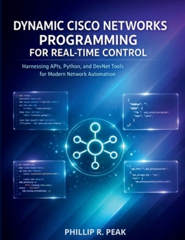Paperback Dynamic Cisco Networks Programming for Real-Time Control: Harnessing APIs, Python, and DevNet Tools for Modern Network Automation Book