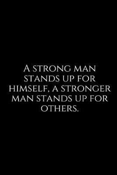 Paperback A Strong Man Stands Up for Himself, a Stronger Man Stands Up for Others.: A Wide Ruled Notebook Book