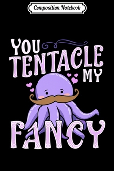 Composition Notebook: Cute Funny You Tentacle My Fancy Octopus Tickle Pun Premium  Journal/Notebook Blank Lined Ruled 6x9 100 Pages