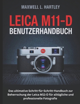 Paperback Leica M11-D Benutzerhandbuch: Das ultimative Schritt-für-Schritt-Handbuch zur Beherrschung der Leica M11-D für alltägliche und professionelle Fotograf [German] Book