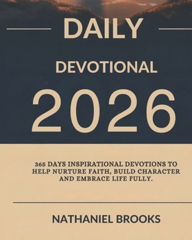 DAILY DEVOTIONAL 2026: 365 Days Inspirational Devotions To Help Nurture Faith Build Character And Embrace Life Fully