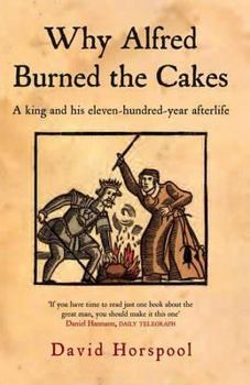 Why Alfred Burned the Cakes: A King and His Eleven-Hundred-Year Afterlife - Book  of the Profiles in History