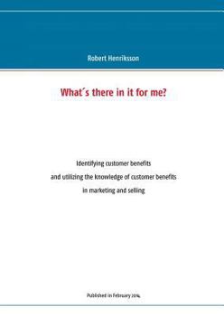 Paperback What's there in it for me?: Identifying customer benefits and utilizing the knowledge of customer benefits in marketing and selling Book