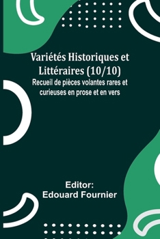 Paperback Variétés Historiques et Littéraires (10/10); Recueil de pièces volantes rares et curieuses en prose et en vers [French] Book