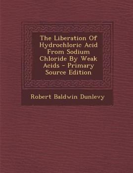 Paperback The Liberation of Hydrochloric Acid from Sodium Chloride by Weak Acids - Primary Source Edition Book