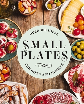 Hardcover Small Plates: Over 150 Ideas for Bites and Nibbles Book