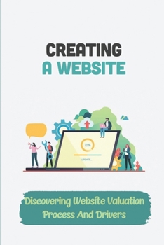 Paperback Creating A Website: Discovering Website Valuation Process And Drivers: Website Valuation Book