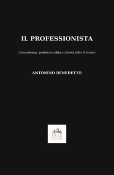 Il Professionista: Competenza, professionalità e libertà oltre il lavoro (FCcE) (Italian Edition)