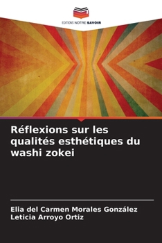Réflexions sur les qualités esthétiques du washi zokei (French Edition)