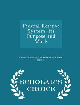 Paperback Federal Reserve System: Its Purpose and Work - Scholar's Choice Edition Book